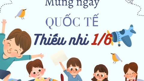 🎉👶 Chúc mừng Ngày Quốc tế Thiếu nhi 1/6! 👶🎉