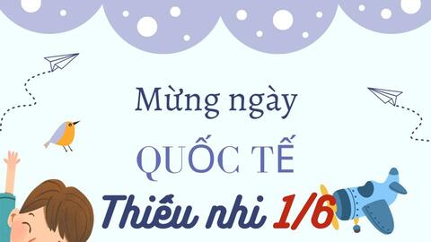 🎉👶 Chúc mừng Ngày Quốc tế Thiếu nhi 1/6! 👶🎉
